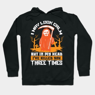 I May Look Calm But In My Head I Have Killed You Three Times Hoodie